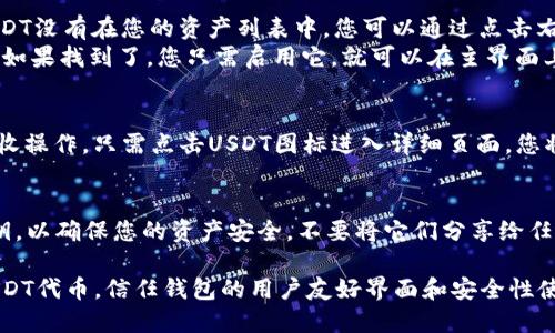 在TP（Trust Wallet）中，您可以存储和管理ERC20代币，包括USDT（泰达币）。以下是如何在Trust Wallet中查找和管理ERC20代币USDT的简单步骤。

步骤 1：下载和安装Trust Wallet
首先，如果您还没有Trust Wallet，您需要在您的手机上下载并安装这个钱包。Trust Wallet可在Google Play商店和Apple App Store中找到。安装完成后，打开钱包应用。

步骤 2：创建或导入钱包
如果您是新用户，您需要选择“创建新钱包”并按照屏幕上的提示设置安全选项。如果您已经有一个钱包，您可以选择“导入钱包”，然后输入你的助记词。

步骤 3：查找ERC20代币USDT
一旦您进入Trust Wallet，您将看到主界面显示您当前持有的资产。如果USDT没有在您的资产列表中，您可以通过点击右上角的“ ”按钮来添加它。
在“添加代币”页面，您可以通过搜索栏输入“USDT”或“Tether”来查找USDT。如果找到了，您只需启用它，就可以在主界面上查看和管理USDT。

步骤 4：管理您的USDT
在主界面上，您可以查看USDT的当前余额、交易历史记录以及进行转账和接收操作。只需点击USDT图标进入详细页面，您将看到这些选项。同时，您还可以查看市场价格和图表，了解USDT的实时动态。

安全提示
在使用Trust Wallet或任何其他数字钱包时，请务必保护您的助记词和私钥，以确保您的资产安全。不要将它们分享给任何人，也不要将它们保存在不安全的地方。

通过以上步骤，您可以快捷地在Trust Wallet中查找和管理您的ERC20 USDT代币。信任钱包的用户友好界面和安全性使其成为数字资产管理的热门选择。