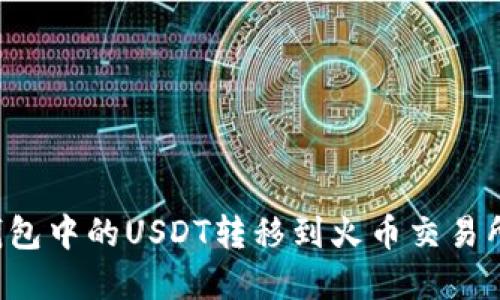 如何将TP钱包中的USDT转移到火币交易所？实用指南