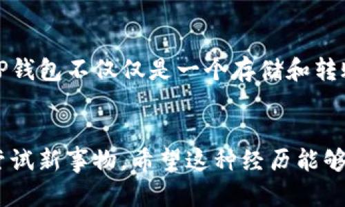 tTP钱包怎么样？键转账详解/t

TP钱包, 转账, 数字货币/guanjianci

引言：数字货币时代的支付方式
在这个数字化迅速发展的时代，数字货币的崛起不仅改变了我们的经济观念，也重新定义了我们的支付方式。TP钱包作为一种新兴的数字钱包，吸引了不少用户的关注。我想在这里分享一下自己对TP钱包的看法，特别是在转账功能上的体验。

什么是TP钱包？
TP钱包是一款支持多种数字货币的综合性钱包，用户可以方便地进行资产管理、交易、转账等操作。我初次接触TP钱包是在一次朋友聚会上，大家纷纷讨论如何用数字货币投资。我作为一个对区块链有所了解，但从未真正实践过的人，心里充满了好奇和期待。

TP钱包的主要功能
TP钱包的界面设计友好，使用简单。首先，它支持多种数字货币的存储，包括但不限于比特币、以太坊、莱特币等主流币种。其次，TP钱包还提供了转账、收款、查询交易记录等功能，方便用户进行日常的数字货币交易。

TP钱包的转账功能
转账作为TP钱包的一项核心功能，我认为它的实用性体现在几个方面。首先是安全性，TP钱包采用了多重加密技术，确保用户资产的安全。我记得第一次通过TP钱包进行转账时，我的心里还是有些不安，毕竟数字货币的交易是不可逆的。然而，当我看到那笔交易快速且安全地完成时，我的心中充满了成就感。

如何使用TP钱包进行转账？
使用TP钱包进行转账其实很方便。首先，打开TP钱包应用，登录你的账户。接下来，选择“转账”功能，输入对方的收款地址和金额。如果你是第一次进行转账，可以在手机上拍照或手动输入地址，但一定要仔细检查，避免资金损失。输入完成后，确认交易信息无误，再进行确认。每次的操作都让我想起小时候和朋友们交换零食的快乐，那种期待和紧张感是十分相似的。

转账的速度和费用
在数字货币的世界里，转账的速度和费用永远是用户关注的重点。TP钱包通常可以在几分钟内完成转账，相比于传统银行转账的周期，其效率无疑提高了很多。作为用户，我觉得这种即时转账的体验非常棒。此外，TP钱包的转账费用也相对低廉，使得小额转账更具吸引力。

个性化观点：风险管理与资产保护
当然，任何技术都有其利与弊。在使用TP钱包等数字钱包进行转账时，我也深知风险管理的重要性。数字货币市场波动性极大，投资时需保持理性。若还是学生的我，不妨把数字货币看作一种新兴的学习工具，而不是单纯的投资工具。我们要学会分析市场、评估风险，才能在这个复杂的资金流动世界中立足。

总结：一路前行，探索更多可能
经过一段时间对TP钱包的使用和观察，我对其转账功能的表现感到满意。无论是安全、快速，还是简便的界面设计，都让我觉得这款钱包在数字货币的浪潮中十分重要。TP钱包不仅仅是一个存储和转账的平台，更是探索数字货币世界的一扇窗。在今后的使用过程中，我期待能够发掘更多优质的功能，同时也希望在这个充满潜力的领域，和大家分享各自的经验与感悟。

结语：你准备好迎接数字货币的未来了吗？
随着数字货币行业的不断变化，越来越多的人开始关注这个领域，无论是出于投资、学习还是创新的目的。正如我在使用TP钱包的过程中，一步步走出自己的舒适区，去尝试新事物。希望这种经历能够激励更多的人勇敢迈出第一步，探索属于自己的数字货币未来。