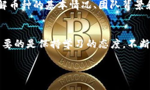 当前在使用TP钱包购买数字货币时，你可以按照以下步骤进行。这些步骤会帮助你快速上手，顺利完成购买过程。

第一步：下载和安装TP钱包
首先，你需要在你的手机上下载TP钱包。这款钱包在App Store和Google Play上都可以找到。下载完成后，按照提示安装并打开应用程序。

第二步：创建或导入钱包
打开TP钱包后，你将看到创建新钱包和导入已有钱包的选项。如果你是第一次使用，选择“创建新钱包”。按照指示设置钱包名字、密码，并务必备份你的助记词，这非常重要！

第三步：获取USDT等数字资产
TP钱包支持多种数字货币，但最常见的币种是USDT。你可以通过多种方式获得USDT，比如与朋友交换、通过其他交易平台提币等。如果你已经有了USDT，可以直接跳到下一步。

第四步：连接交易所
在TP钱包中，有些币可以通过去中心化交易所（DEX）直接交易。你可以找到“交易”选项，然后选择“去中心化交易所”。连接后，你可以选择想购买的币种进行交易。如果在TP钱包内没有直接的购买选项，你可以选择“通过交易所购买”并跳转至支持的交易平台。

第五步：选择购买的币种和金额
在交易所中，选择你想购买的币种，输入购买金额。记得到确认交易的手续费，因为不同的币种和交易所可能会有不同的费用。

第六步：确认交易
核对所有信息无误后，点击确认交易。交易完成后，你的数字资产会直接进入你的TP钱包中。

第七步：管理和安全
购买完币后，建议定期检查你的钱包安全，如更改密码和备份助记词。同时，了解市场动态，有助于你更好地管理投资。 

我的个人经历
我记得第一次使用数字钱包的时候，其实是有些紧张的。我小时候曾经对这些虚拟货币只有模糊的认识，直到我亲身体验了一次。大约是在两年前，我的朋友向我介绍了TP钱包。那时候，我对这个新事物充满了好奇，同时也有些害怕，但随着了解的深入，我逐渐对它产生了信任。

在我的第一次交易中，我选择了用少量的资金购买一些USDT，看着数字资产逐渐增多，内心是无比欣喜的。虽然现在市场波动很大，但我学会了应对这些挑战，保持冷静和理性。

为什么选择TP钱包
TP钱包的界面友好，操作简单，非常适合新手使用。它不仅支持多种币种，还有安全性高、交易速度快的特点。而且，作为一个去中心化的钱包，你可以完全掌控自己的私钥，增强了资金的安全性。

注意事项
在购买数字货币时，一定要注意选择正规的交易平台，并且不要轻信网络上的任何投资建议。一定要做好市场调研，清楚了解币种的基本情况、团队背景和项目前景。在交易过程中，切记要有耐心，不要被市场短期的波动所影响。

总结
通过TP钱包购买数字货币的过程其实并不复杂，只需要按照步骤操作，并注意安全，就能够顺利完成。而在这个过程中，最重要的是保持学习的态度，不断提高自己的投资技能和市场敏感度。我也深信，通过不断地探索和实践，最终会帮助我在这个数字货币时代中稳步前行。

希望这些信息能帮助到你，祝你成功在TP钱包中购买到心仪的币种！