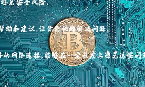 如果你的TP钱包APP打不开，可以尝试以下几个步骤来解决问题：

检查网络连接
首先，确保你的手机连接到互联网。无论是Wi-Fi还是数据网络，良好的网络连接是APP正常运行的基础。你可以通过打开其他应用程序或网页来测试网络连接是否正常。

重启APP
有时候，APP可能会因为一些小故障而无法启动。试着关闭TP钱包APP，然后再重新打开它。这可以帮助重置应用状态，解决一些临时的问题。

清除缓存和数据
如果APP还是打不开，可以尝试清除应用的缓存和数据。在手机的设置中，找到“应用管理”或者“应用程序”，找到TP钱包，点击进入后，选择“清除缓存”和“清除数据”。请注意，清除数据可能会导致你丢失一些存储的登录信息和设置，所以确保你记得你的账户信息。

检查更新
有时候，APP的更新会修复一些已知的问题。你可以在应用商店中查看TP钱包是否有可用的更新，如果有，请下载并安装最新版本。

重新安装APP
如果以上方法仍然无法解决问题，可以尝试卸载TP钱包，然后重新下载并安装。确保从官方渠道下载应用，以避免安全风险。

联系支持团队
如果问题依然存在，最好联系TP钱包的客服支持团队。通过官方网站或应用内的客服功能，可以获得专业的帮助和建议，让你更快地解决问题。

总结
TP钱包APP打不开的情况有很多可能性，但通过以上步骤，通常能够解决大部分问题。保持软件的更新和良好的网络连接，能够在一定程度上避免这些问题的发生。

希望这些建议能帮到你，让你可以顺利使用TP钱包APP！