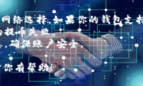 将火币（Huobi）账户中的USDT转到TP钱包的操作步骤如下：

步骤一：登录火币账户
首先，打开火币交易所的网站或应用程序，输入你的账户信息，成功登录。

步骤二：找到钱包选项
登录后，查看顶部导航栏，找到“钱包”或“资产”选项。在这里，你可以看到你的账户余额以及不同币种的持有情况。

步骤三：选择提币
在钱包页面，找到你持有的USDT，点击旁边的“提币”或“取款”按钮。这将引导你到提币界面。

步骤四：输入TP钱包地址
在提币界面，你需要输入你的TP钱包的USDT接收地址。确保复制并粘贴地址，避免手动输入时出现错误。

步骤五：填写提币金额
在地址输入完成后，接下来需要输入你希望转出的USDT金额。注意火币可能会设置最低提币金额，请确保提币金额符合要求。

步骤六：确认信息
仔细检查你输入的TP钱包地址和提币金额是否正确，确保没有任何错误。错误的地址可能导致资产丢失。

步骤七：完成安全验证
根据火币的安全设置，你可能需要进行一些额外的身份验证，例如输入短信验证码或邮箱验证码，以确保这笔交易是你本人发起的。

步骤八：提交提币请求
检查无误后，点击“提交”按钮。你的提币请求将被处理，通常会在几分钟内完成。

步骤九：检查TP钱包余额
完成上述步骤后，打开你的TP钱包，查看USDT余额是否已更新，确认资金已成功转入。

注意事项
1. 在提币之前，确保你的TP钱包能够接收USDT，同时注意网络选择。如果你的钱包支持ERC20、TRC20等不同网络，确保选择正确，以免丢失资产。
2. 提币前请确认网络费用，以避免因手续费不足而导致的提币失败。
3. 保持警惕，不要随意泄露你的钱包地址或任何账号信息，确保账户安全。

以上就是将火币中的USDT转到TP钱包的详细步骤，希望对你有帮助！