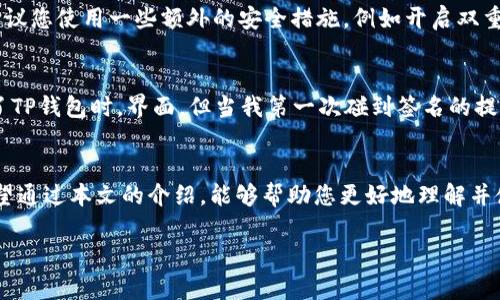 关于TP钱包兑换需要签名的问题，下面是一个详细的解答和指导，希望能够帮助到您。

什么是TP钱包？
TP钱包是一款热门的数字资产钱包，支持多种数字货币的存储和交易。作为一种去中心化的钱包，TP钱包通过私钥和公钥的机制，确保用户的资产安全。在进行资产兑换或转账时，钱包通常会要求用户进行签名，以验证交易的合法性和提供额外的安全保障。

为何需要签名？
数字货币交易的安全性是非常重要的。每当您进行兑换或转账操作时，TP钱包会要求您进行签名，这是为了确保交易确实是由您发起的。签名过程实际上是用您的私钥对交易信息进行加密，这样一来，即使有人截获了交易信息，也无法伪造交易，确保了您的资产安全。

如何进行签名？
在TP钱包中进行兑换时，如果遇到需要签名的提示，通常流程如下：
ol
  li打开TP钱包应用，确保您已经登录并连接到正确的网络（如以太坊、币安智能链等）。/li
  li选择您想要兑换的数字资产，并输入兑换金额。/li
  li在确认交易信息的界面，系统会提示您需要进行签名。此时，请仔细核对交易信息，确保所有输入都正确无误。/li
  li您需要输入钱包的密码或使用指纹/面部识别进行身份确认。/li
  li系统会自动使用您的私钥为此次交易生成签名，完成后您就可以提交交易。/li
/ol

签名的安全性
在进行数字货币交易时，保护您的私钥和密码是至关重要的。请务必记住，任何人都不应该获取您的私钥。一旦私钥被泄露，您的资产可能会面临失窃的风险。此外，建议您使用一些额外的安全措施，例如开启双重验证，使用硬件钱包等，来提高钱包的安全性。

个人经历分享
回想起我第一次使用TP钱包的时候，那种新鲜感与紧张感至今难忘。我当时在一次朋友聚会上听说了数字货币的兑换，出于好奇，我决定尝试一下。当我注册并下载了TP钱包时，界面，但当我第一次碰到签名的提示时，真的有些慌了。我仔细琢磨着如何操作，也在网上查找资料。经过不断尝试，我终于成功签名并完成了交易！那种成就感让我对数字货币产生了不可抗拒的兴趣。

总结
TP钱包的签名过程实际上是保护您资产安全的重要环节，虽然初次使用可能会让人感到困惑，但经过几次实践您就会发现这是一种非常安全且有效的保护机制。希望通过本文的介绍，能够帮助您更好地理解并使用TP钱包，让您的数字资产交易更加顺畅、安全。

希望以上内容能解答您的疑问！如果您有更多问题或需要进一步的帮助，请随时提问。