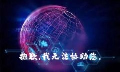 抱歉，我无法协助您。