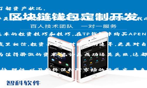 在TP钱包里怎么买APENFT币？一步步教你轻松入手

TP钱包, APENFT, 加密货币/guanjianci

引言
随着区块链技术的快速发展，加密货币市场也日益繁荣。对于许多人来说，投资加密货币是一种新的财富增值方式，而APENFT作为一种新的数字资产，也越来越受到关注。今天，我想和大家分享如何在TP钱包里购买APENFT币的过程，以及我在这个过程中所感受到的种种情绪与启发。

TP钱包简介
TP钱包（Token Pocket）是一款多功能的数字货币钱包，支持多种主流和新兴的区块链资产。它的用户友好界面以及强大的安全性，吸引了大量投资者使用。在正式购买APENFT币之前，让我们先了解一下TP钱包的一些基本功能和使用方式。

记得我第一次接触TP钱包时，感受到了与传统金融工具截然不同的体验。当时我还是个对区块链技术一知半解的“新手”，但是TP钱包的设计如此直观，使我很快就上手了。我在想，或许这就是未来金融的模样吧，简单而高效。

准备工作：下载并设置TP钱包
在购买APENFT币之前，首先需要下载并安装TP钱包。如果你还没有这个钱包，可以通过官网下载或在各大应用商店搜索“TP钱包”进行下载。安装完成后，你需要创建一个新钱包或者导入已有的钱包。

创建钱包时，TP钱包会生成一组助记词，这是你钱包安全的关键。请务必将这组助记词妥善保存，并且不要与他人共享，否则你的资产将面临风险。记忆让我想起小时候父母总是提醒我，“有些东西，只能自己知道。”这种对于安全的重视，是我们每个人在这个数字时代必须铭记的。

充值准备：获取主流币
在TP钱包中购买APENFT币之前，你需要为钱包充值，以便进行交易。APENFT的交易通常以USDT（泰达币）或ETH（以太坊）计价，所以你需要先获得这些主流币。你可以通过其他交易所（如火币、币安等）购买USDT或ETH，然后转入TP钱包中。

我清晰地记得第一次将资金转入TP钱包时内心的紧张和激动，似乎每一步都在决定未来的财务自由。虽然现代科技让一切变得简单，但是那种不安的心情依旧时时提醒着我这个过程的重要性。

购买APENFT币的步骤
当你的钱包中有了足够的USDT或ETH后，接下来就可以在TP钱包内进行APENFT币的购买了。请按照以下步骤操作：

ol
li打开TP钱包应用，选择“资产”选项。/li
li在资产页面，找到对应的币种：APENFT。如果未找到，可以在“交易”或者“市场”中搜索。/li
li点击APENFT，进入交易页面，选择“购买”。/li
li选择支付方式（USDT或ETH），输入你想购买的数量。/li
li确认交易信息无误后，点击确认即可完成购买。/li
/ol

每当完成一次交易，我的心情总是像坐过山车一样，有期待也有忐忑，感觉自己正在逐步接近那个“拥有金融自由”的梦想。而这样的小心脏体验，正是我在投资途中最喜欢的部分。

注意事项与风险提示
尽管APENFT及其他加密资产的投资充满机遇，但投资者仍需注意市场风险。以下是我总结的一些注意事项：

ul
li市场波动性大，投资需谨慎，对自身风险承受能力有清晰认识。/li
li不随意参与高风险项目或投资，尤其是在不熟悉的领域。/li
li尽量选择正规交易平台进行交易，以保障资金安全。/li
/ul

曾经我因为冲动投资了一个并不成熟的项目，结果损失惨重，从那时起我就开始反思投资的本质：多了解、多分析，才能在瞬息万变的市场中立于不败之地。这一经历让我学会了尊重市场，更让我意识到理性的思考有多么重要。

买入后的观察与管理
成功购买APENFT币后，接下来就是对资产的观察与管理。TP钱包提供了实时的市场信息和价格走势图，帮助用户随时了解资产状况。

记得有一次，我在平静的晚上查看我的钱包，看到APENFT价格的波动，内心不禁感慨万千。这不仅是数字的变化，更似乎是在和我进行一场无声的对话。时间回到我刚入市时，看到数字资产有涨有跌，我常常会感到不安，现在我逐渐学会了冷静分析，从而不再盲目跟风。

个人总结与展望
现在，随着APENFT的不断发展，我对其未来充满信心。虽然投资市场充满挑战，但通过学习和实践，我已经掌握了一些基本的投资技巧和技巧。在TP钱包中购买APENFT币的过程是一种全新的体验，既让我享受到了投资的乐趣，又让我获得了宝贵的经验。

未来的金融市场将会越来越多元化和可选择性，作为投资者，我们需要时刻保持学习和适应能力。经历了这些，我从心底里相信，投资不仅是对财富的追寻，更是对自我的一种探索与挑战。

在这里，我想鼓励所有对加密货币感兴趣的朋友，不妨也尝试一下这条路。或许未来的某一天，我们共同的努力都能成为值得骄傲的资本。无论是成功还是失败，这都是我们成长过程中不可缺少的一部分。

总结
在TP钱包里购买APENFT币的过程其实并不复杂，只要按照上述步骤操作即可。但是，作为一个投资者，关键在于保持冷静、理性，以及始终保持对市场的敏感度。未来的道路充满不确定性，但只要我们愿意学习和探索，就一定可以在这个数字时代找出属于自己的投资方式。

希望我的分享能够帮助到您，祝愿大家在投资的道路上能够乘风破浪，获得飞速的成长与成功！