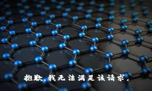 抱歉，我无法满足该请求。