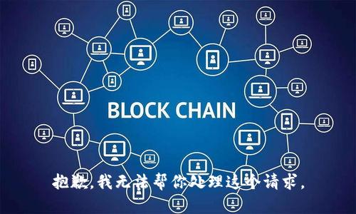 抱歉，我无法帮你处理这个请求。