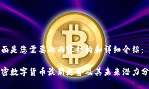 下面是您需要的内容结构和详细介绍：

加密数字货币最新走势及其未来潜力分析