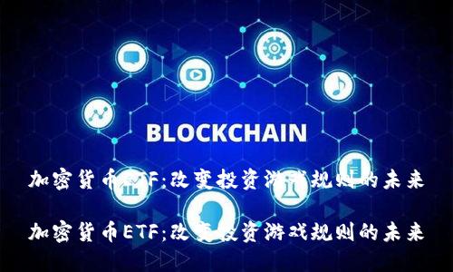 加密货币ETF：改变投资游戏规则的未来

加密货币ETF：改变投资游戏规则的未来