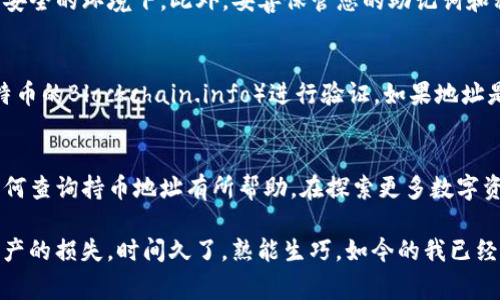 在TP钱包中查询持币地址的过程其实非常简单。在介绍具体的操作步骤之前，我们先来了解一下TP钱包，以及持币地址的概念。

什么是TP钱包？
TP钱包是一个多链数字货币钱包，提供了一个安全、便捷的平台，用于存储、管理和交易您的数字资产。与其他钱包不同的是，TP钱包支持多种区块链资产的管理，用户可以在一个应用中方便地管理以太坊（ETH）、比特币（BTC）、币安智能链（BSC）等多个数字货币。

持币地址的概念
持币地址是指您在区块链上接收和存储数字资产的地址。每个数字货币都有各自的持币地址，这个地址是由一串字母和数字组成的字符串，类似于银行账户的账号。当您想要接收、发送数字资产时，就需要使用这个持币地址。

如何查询TP钱包中的持币地址？
查询持币地址的步骤如下：
ol
listrong打开TP钱包应用/strong：在您的手机上找到并打开TP钱包应用程序。如果您尚未下载，可以在各大应用商店进行下载。/li
listrong登录您的账户/strong：输入您的密码或使用指纹等生物识别技术登录您的钱包。如果您忘记密码，可能需要通过种子短语或其他找回方式进行恢复。/li
listrong选择您想要查询的币种/strong：在钱包的主界面，您会看到不同的数字货币选项。选择您想要查询持币地址的币种，例如以太坊或比特币。/li
listrong查看持币地址/strong：点击所选币种后，您将看到该币种的详细信息，其中包含持币地址。您可以找到一个“收款”或者“接收”按钮，点击后会显示您的持币地址。通常，这些地址可以通过扫描二维码或者复制文本形式分享给他人。/li
/ol

一些常见问题
在使用TP钱包的过程中，用户经常会遇到一些问题。下面是一些常见的问题和解答：

h41. 为什么我的地址在不同币种中会有所不同？/h4
每种数字货币都有其独特的地址格式和规则。例如，以太坊的地址以“0x”开头，而比特币的地址则有可能以“1”或“3”开头。因此，即使在同一个钱包中，不同币种的持币地址也是不同的。

h42. 如何确保我的持币地址安全？/h4
安全是使用数字货币钱包时最重要的考虑因素。确保您的TP钱包设置强密码，并开启双重身份验证，不要轻易分享您的持币地址，尤其是在不安全的环境下。此外，妥善保管您的助记词和私钥，这能帮助您在设备丢失或被盗时找回钱包。

h43. 如何知道我的持币地址是否正确？/h4/h4
在发送或接收数字货币时，务必自己再次确认持币地址的准确性。您可以通过将地址粘贴到区块链浏览器中（例如以太坊的Etherscan或比特币的Blockchain.info）进行验证。如果地址是有效的，您就可以放心交易。

总结
查询TP钱包中的持币地址非常简单，只需几个步骤即可完成。在数字货币的世界中，保持资产安全是至关重要的。希望这篇文章对于你理解如何查询持币地址有所帮助。在探索更多数字资产和区块链技术的道路上，切记时刻关注安全问题，并保持学习的热情。

我记得我第一次接触数字货币钱包时，也是花了一些时间来熟悉这些操作。最初，我对这些复杂的长串字符有些畏惧，生怕操作失误会导致资产的损失。时间久了，熟能生巧，如今的我已经能轻松自如地管理我的数字资产了。这段经历让我意识到，学习与实践是提升自己的最好方式。希望大家也能在数字货币的道路上取得成功！