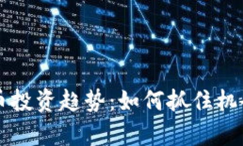 2024年加密货币投资趋势：如何抓住机会，实现财富增长