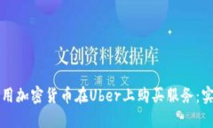 如何利用加密货币在Uber上购买服务：实用指南