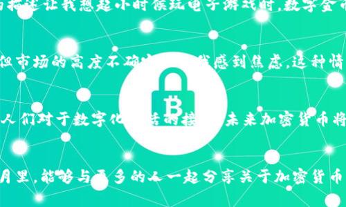 加密货币是一种使用密码学技术来确保交易安全、控制新单位生成和验证资产转移的数字或虚拟货币。与传统货币不同，加密货币通常是去中心化的，基于区块链技术，这意味着它们没有中央银行或单一的管理机构控制。

加密货币的基本概念
加密货币的核心在于它的“加密”特性，这使得交易过程更加安全和私密。每一笔交易都经过加密处理，将交易双方的信息隐藏在复杂的数字代码中。这种机制提高了交易的安全性，防止了伪造和欺诈。

区块链技术的作用
大多数加密货币都基于区块链技术。区块链是一种分布式的数据库，所有用户都可以在其中查看交易记录。每一笔交易都会被记录在一个“区块”中，当区块填满后，它会被添加到链上的下一个位置，从而形成区块链。这种透明性和不可篡改性使得加密货币的交易记录非常可靠。

加密货币的种类
目前存在数千种不同的加密货币。比特币（Bitcoin）是第一个也是最著名的加密货币，推出于2009年。随后，许多新的加密货币相继出现，其中以以太坊（Ethereum）、瑞波币（Ripple）和莱特币（Litecoin）等较为知名。

加密货币的优势
加密货币具有许多优势，其中之一就是去中心化。没有任何政府或金融机构能够完全控制加密货币，这让用户在某种程度上具备了更大的自由。此外，加密货币的交易通常速度较快，手续费相对较低，尤其是在国际汇款方面。

加密货币的挑战
然而，加密货币也面临着许多挑战。例如，价格波动剧烈，使得其作为一种稳定的支付工具的功能受到质疑。另外，监管问题也是许多国家政府关注的焦点，未来可能会影响加密货币的普及和使用。

我和加密货币的初次接触
当我第一次听到“加密货币”这个词时，我感到无比好奇。那是几年前的一天，我的朋友兴致勃勃地向我讲述比特币的奇迹与魔力。他的描述让我想起小时候玩电子游戏时，数字金币能够带给我的那种兴奋感。虽然那时候我对于比特币的实际运作并没有深刻理解，但我已经被它的新奇吸引了。

我的投资经历
随着时间推移，我开始认真研究加密货币的市场。记得第一次投资时，我的心里充满了忐忑与期待。虽然我对比特币的未来充满希望，但市场的高度不确定性让我感到焦虑。这种情感让我想起了我第一次骑自行车时的感觉，既渴望自由，又害怕摔倒。但是，随着我逐渐适应这种投资方式，内心的紧张感也慢慢减轻。

个人观点与未来展望
在我看来，加密货币不仅仅是一种新的投资工具，它在一定程度上代表了一种对传统金融体系的挑战和颠覆。随着技术的不断进步和人们对于数字化生活的接受，未来加密货币将更加深入人们的日常生活。无论是小额支付、跨境汇款，还是智能合约的应用，加密货币的潜力都是巨大的。

结语
总的来说，加密货币的出现开启了金融领域新的篇章。虽然前路坎坷，但不可否认的是，这一领域充满机会与挑战。我希望在未来的岁月里，能够与更多的人一起分享关于加密货币的知识与经验，也期待能够看到这个行业迎来更加光明的未来。