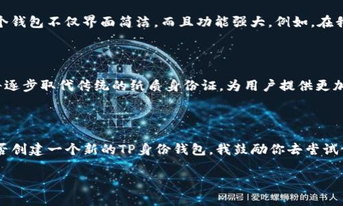 关于“TP身份钱包”的问题，创建一个新的TP身份钱包是否可行，主要取决于几个方面，包括平台的规定、用户的需求和使用场景等。以下是一些关于这一主题的详细分析和探讨。

TP身份钱包的概述

TP身份钱包是一个集成了多种功能的数字钱包，旨在保护用户的个人信息和数字资产。在这个数字化时代，个人身份的安全和隐私至关重要。TP身份钱包通过先进的加密技术和区块链技术，为用户提供安全和便捷的身份管理解决方案。这种钱包不仅能存储传统的货币，还能管理各种身份凭证，例如个人ID、证书等。

创建TP身份钱包的必要性

随着数字化进程的加速，传统的身份管理方式逐渐无法满足人们日益增长的需求。尤其是在进行网络交易、在线服务时，如何安全地验证身份成为一个亟待解决的问题。在这种背景下，创建一个新的TP身份钱包能够为用户提供更多的便利和安全性。比如，当我第一次使用数字钱包时，我感受到了前所未有的便捷，不再需要携带大量的纸质证件，随时随地都可以进行身份验证和交易。

TP身份钱包的优势

TP身份钱包的优势在于多个方面。首先，它具有高水平的安全性。通过加密技术，用户的身份信息和资产得以安全存储；其次，易用性也是TP身份钱包的一大亮点。用户界面友好，操作简单，即使是技术小白也能快速上手；最后，TP身份钱包支持多种数字资产和身份信息的管理，为用户提供了极大的灵活性。

如何创建TP身份钱包

创建一个TP身份钱包相对简单，用户只需按照以下步骤进行操作：
ol
    listrong下载并安装TP身份钱包应用：/strong用户可以在官方支持的应用商店中找到TP身份钱包的下载安装包。/li
    listrong注册账户：/strong安装完成后，用户需填写相关信息进行注册，包括邮箱地址、手机号码等，以确保账户安全。/li
    listrong设置密码和安全验证：/strong为保护个人资产，设置强密码以及额外的安全验证步骤，例如双因素认证。/li
    listrong备份和恢复信息：/strong创建钱包时，系统通常会提供一段助记词，用户应妥善保存，以防丢失钱包时进行恢复。/li
/ol

使用TP身份钱包的体验

我曾经也尝试过使用不同类型的数字钱包，最开始的时候，我总是担心我的个人信息是否安全。随着对TP身份钱包的深入了解，我逐渐对此产生了信心。使用过程中，我发现这个钱包不仅界面简洁，而且功能强大。例如，在我购买在线课程的时候，TP身份钱包为我提供了快速支付的选项，大大节省了时间。同时，购买后我能够轻松查看和管理我的所有交易记录，这在传统支付方式中是难以实现的。

TP身份钱包的未来发展

随着区块链技术的不断成熟，TP身份钱包的应用前景十分广阔。未来，可能会有更多的企业和组织使用TP身份钱包来管理用户的身份信息。在某些国家和地区，数字身份证明将逐步取代传统的纸质身份证，为用户提供更加便捷的服务。这让我想起了我小时候初次看到电子支付的时候，心中充满了对未来科技的憧憬。如今，这种憧憬逐渐变成现实，令人感到激动不已。

总结

总体来看，TP身份钱包的出现为我们提供了更安全、更便捷的数字身份管理方式。无论是对于个人用户，还是企业机构，TP身份钱包都具有较高的实用价值。如果你仍在犹豫是否创建一个新的TP身份钱包，我鼓励你去尝试一下。毕竟，数字未来已经来临，我们每个人都应该积极拥抱这场变革。

通过这些段落内容的详细描述，可以看出TP身份钱包在当今数字化世界中的重要性与实用性。希望你能在这个领域中找到属于自己的投资机会和安全保障！