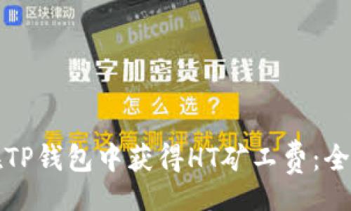 br
如何在TP钱包中获得HT矿工费：全面指南