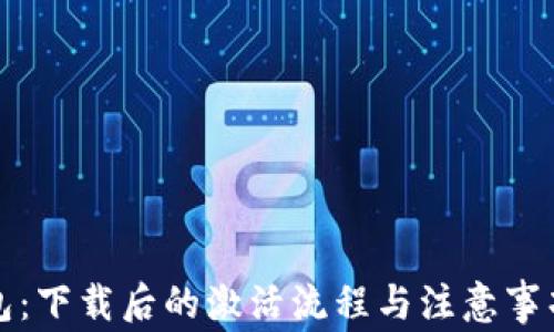 
TP钱包：下载后的激活流程与注意事项详解