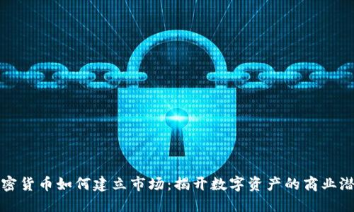 加密货币如何建立市场：揭开数字资产的商业潜力