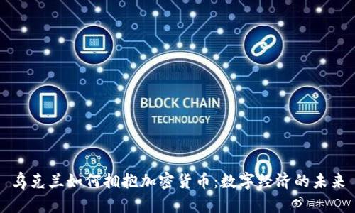 乌克兰如何拥抱加密货币：数字经济的未来