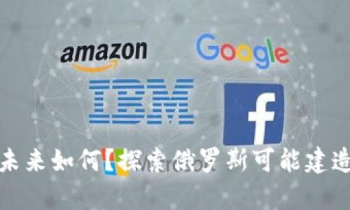 俄罗斯的加密货币未来如何？探索俄罗斯可能建造的数字经济新篇章