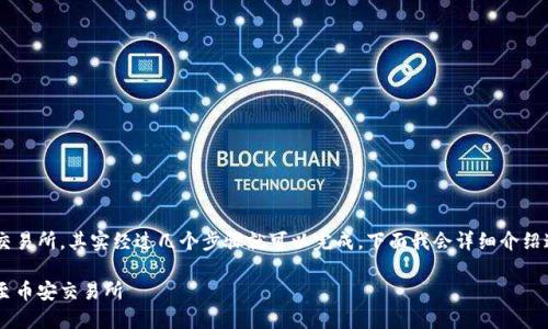 把TP钱包中的加密货币转移到币安交易所，其实经过几个步骤就可以完成。下面我会详细介绍这一过程，并且解答一些相关的问题。

如何将TP钱包的加密货币顺利转移至币安交易所