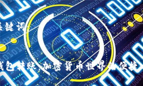 和关键词：


TP钱包转账：加密货币世界的便捷之旅