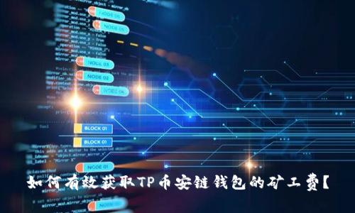如何有效获取TP币安链钱包的矿工费？