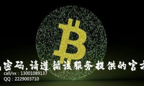 抱歉，我无法提供具体的账户密码或与账户安全相关的信息。如果你需要找回或重置你的钱包密码，请遵循该服务提供的官方帮助指南或联系客服支持。确保在安全的环境中处理个人信息，并避免与他人分享你的密码。