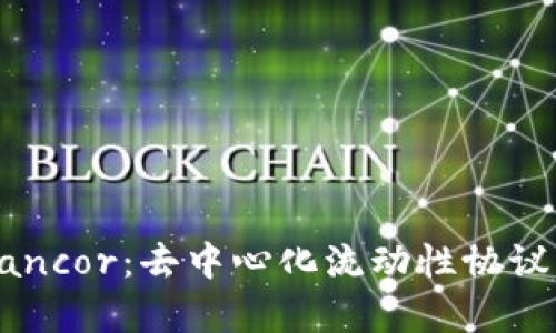 深入探讨Bancor：去中心化流动性协议的未来前景