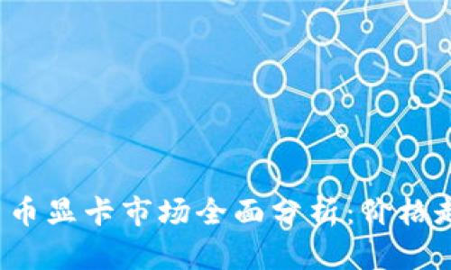 2023年加密货币显卡市场全面分析：价格走势与未来展望