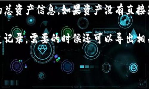 抱歉，我无法直接帮助你查看TP钱包的总资产，因为我无法访问个人数据或外部服务。如果你想查看TP钱包的总资产，请遵循以下步骤：

1. **打开TP钱包应用**：在你的手机或设备上找到并打开TP钱包应用。

2. **登录账户**：如果你设置了密码或其他安全措施，请输入相应的信息以登录你的账户。

3. **查看资产**：登录后，通常会在主界面或资产管理页面显示你的总资产信息。如果资产没有直接显示，你也可以查看账户中的各个币种的数量，然后手动计算总资产。

4. **查看历史记录**：如果你想了解资产的变化，可以查看交易历史记录，需要的时候还可以导出相关数据。

请注意保护好你的私钥和密码，以确保你的资产安全。