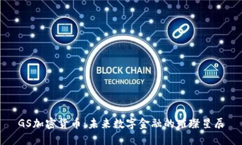 GS加密货币：未来数字金融的璀璨星辰