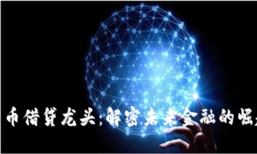 加密货币借贷龙头：解密未来金融的崛起之旅
