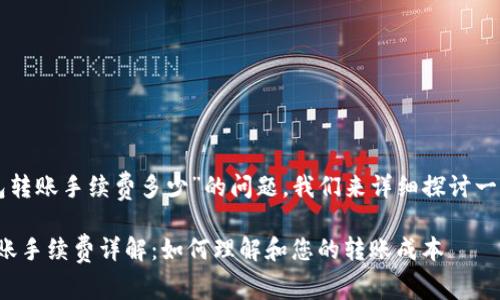 关于“TP钱包转账手续费多少”的问题，我们来详细探讨一下这个话题。

: TP钱包转账手续费详解：如何理解和您的转账成本